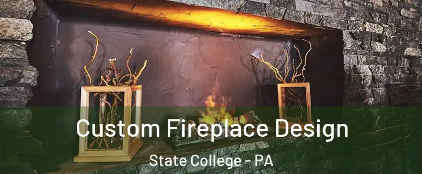  Custom Fireplace Design State College - PA