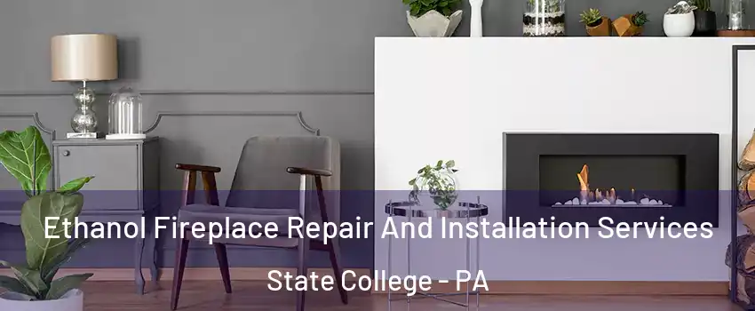  Ethanol Fireplace Repair And Installation Services State College - PA