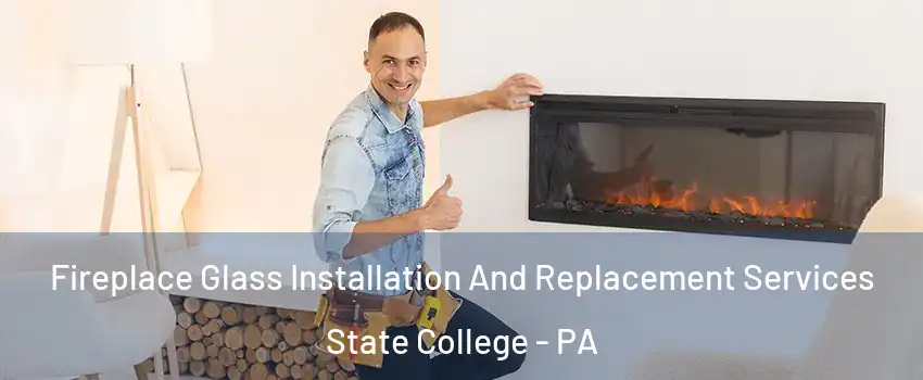  Fireplace Glass Installation And Replacement Services State College - PA
