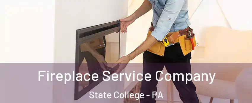 Fireplace Service Company State College - PA