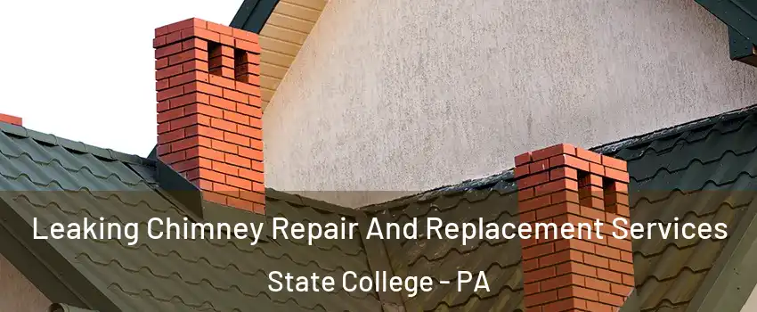  Leaking Chimney Repair And Replacement Services State College - PA