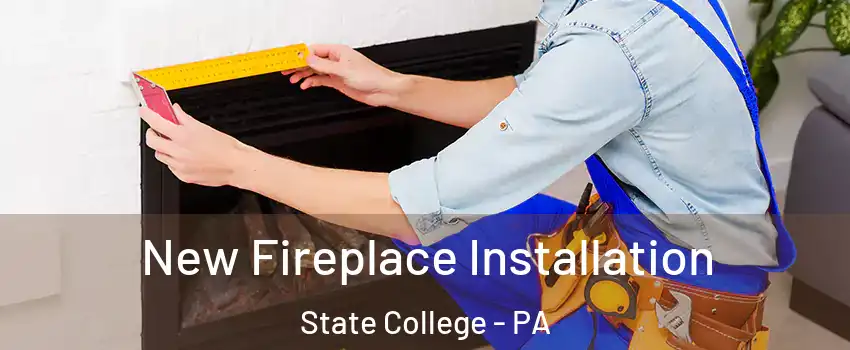  New Fireplace Installation State College - PA