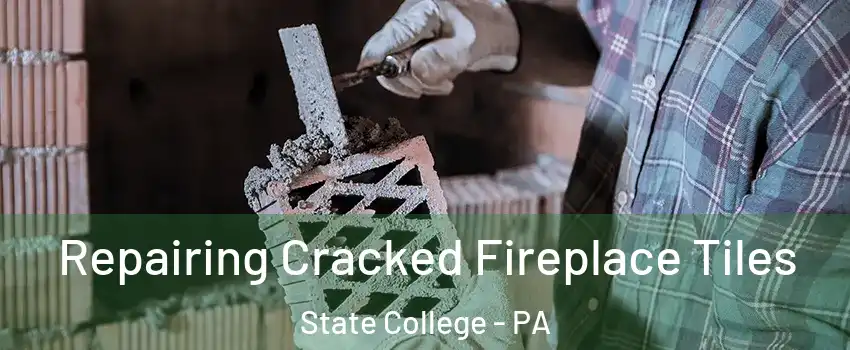  Repairing Cracked Fireplace Tiles State College - PA