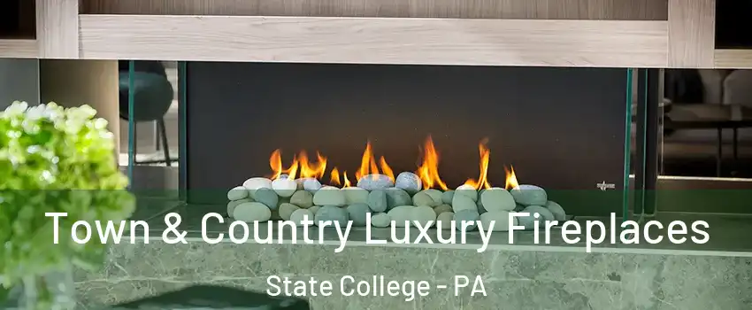  Town & Country Luxury Fireplaces State College - PA