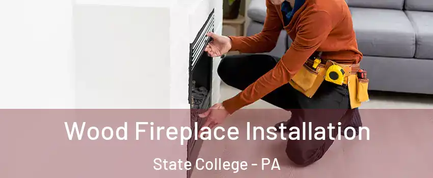  Wood Fireplace Installation State College - PA